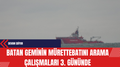 Batan Geminin Mürettebatını Arama Çalışmaları 3. Gününde