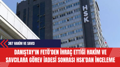 Danıştay'ın FET*'den ihraç ettiği hakim ve savcılara görev iadesi sonrası HSK'dan inceleme