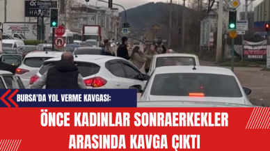 Bursa'da Yol Verme Kavgası: Önce Kadınlar Sonra Erkekler Arasında Kavga Çıktı