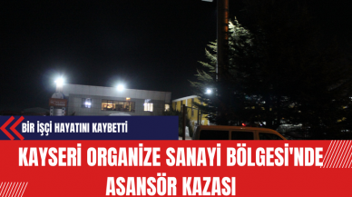 Kayseri Organize Sanayi Bölgesi'nde Asansör Kazası: Bir İşçi Hayatını Kaybetti