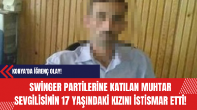 Konya'da İğrenç Olay! Swinger Partilerine Katılan Muhtar Sevgilisinin 17 Yaşındaki Kızını İst*smar Etti!