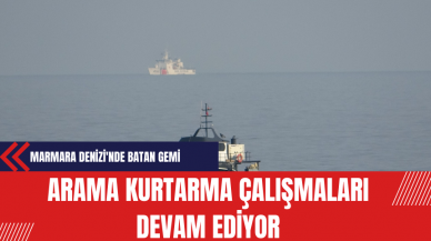 Marmara Denizi'nde Batan Gemide Arama Kurtarma Çalışmaları Devam Ediyor