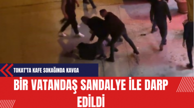 Tokat'ta Kafe Sokağında Kavga: Bir Vatandaş Sandalye ile Darp Edildi