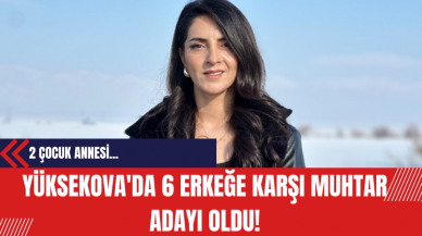 Yüksekova'da 6 Erkeğe Karşı Muhtar Adayı Oldu!