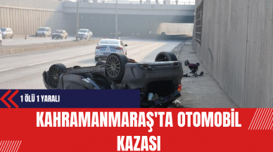 Kahramanmaraş'ta Otomobil Kazası: Bir Kişi Hayatını Kaybetti Bir Kişi Yaralandı