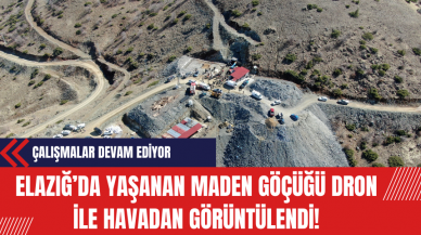 elazığ’da yaşanan maden göçüğü dron ile havadan görüntülendi!