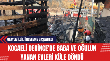 Kocaeli Derince'de Baba ve Oğulun Yanan Evleri Küle Döndü