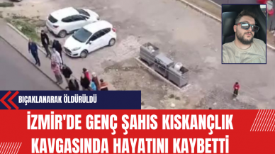 İzmir'de Genç Şahıs Kıskançlık Kavgasında Hayatını Kaybetti