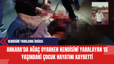 Ağaç Oyarken Kendisini Yaraladığı İddia Edilen 15 Yaşındaki Çocuk Hayatını Kaybetti