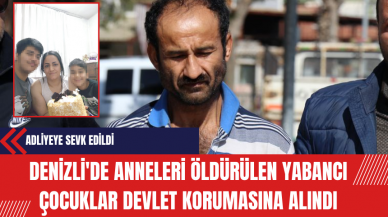 Denizli'de Anneleri Öldürülen Yabancı Çocuklar Devlet Korumasına Alındı