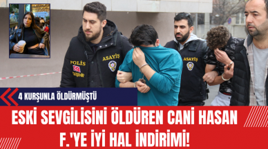 Eski Sevgilisini 4 Kurşunla Öldüren Cani Hasan F.'ye İyi Hal İndirimi!