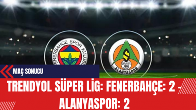 Trendyol Süper Lig: Fenerbahçe: 2 - Alanyaspor: 2