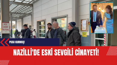 Nazilli'de Eski Sevgili Cinayeti: Pusu Kurmuş!