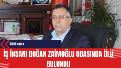 İş İnsanı Doğan Zaimoğlu odasında ölü bulundu