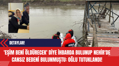 'Eşim Beni Öldürecek' Diye İhbarda Bulunup Nehir'de Cansız Bedeni Bulunmuştu: Oğlu Tutuklandı!