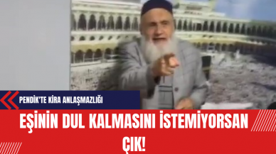 Pendik'te Kira Anlaşmazlığı: Eşinin dul kalmasını istemiyorsan çık!