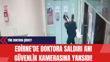 Edirne'de Doktora Saldırı Anı Güvenlik Kamerasına Yansıdı!