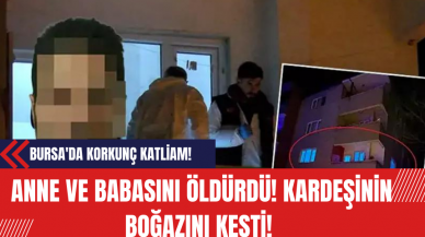 Bursa'da Korkunç Katliam! Anne ve Babasını Öldürdü! Kardeşinin Boğazını Kesti!