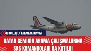 Batan Geminin Arama Çalışmalarına SAS komandoları ve İHA Katıldı