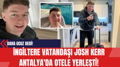 İngiltere Vatandaşı Josh Kerr Antalya'da Otele Yerleşti! Ev Kirasından Daha Ucuz Dedi!