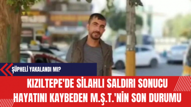 Kızıltepe'de Silahlı Saldırı Sonucu Hayatını Kaybeden M.Ş.T.'nin Son Durumu