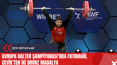 Avrupa Halter Şampiyonası’nda Fatmagül Çevik’ten iki bronz madalya