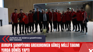 Avrupa Şampiyonu Grekoromen Güreş Milli Takımı yurda dönüş yaptı