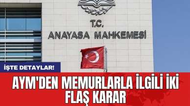 AYM'den memurlarla ilgili iki flaş karar