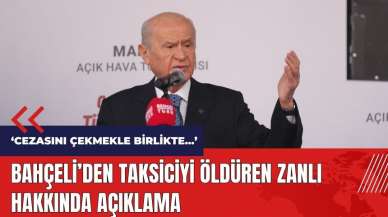 Bahçeli'den İzmir'de taksiciyi öldüren zanlı hakkında açıklama