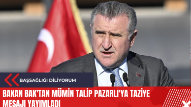 Bakan Bak'tan Mümin Talip Pazarlı'ya taziye mesajı yayımladı