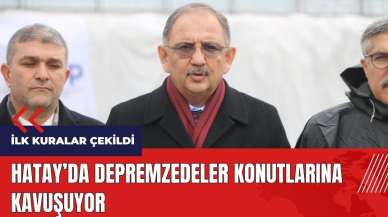 Bakan Özhaseki açıkladı! Hatay'da depremzedeler konutlarına kavuşuyor