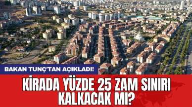 Bakan Tunç'tan açıkladı! Kirada yüzde 25 zam sınırı kalkacak mı?