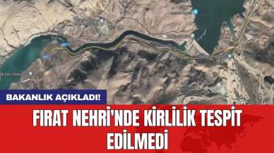 Bakanlık açıkladı! Fırat Nehri'nde kirlilik tespit edilmedi