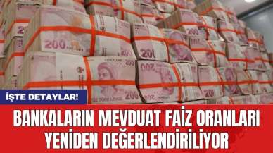 Bankaların mevduat faiz oranları yeniden değerlendiriliyor