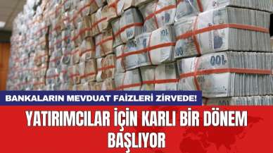 Bankaların mevduat faizleri zirvede! Yatırımcılar için karlı bir dönem başlıyor