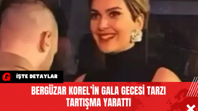 Bergüzar Korel’in Gala Gecesi Tarzı Tartışma Yarattı