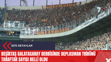 Beşiktaş Galatasaray derbisinde deplasman tribünü taraftar sayısı belli oldu