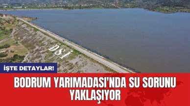 Bodrum Yarımadası'nda su sorunu yaklaşıyor