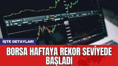 Borsa haftaya rekor seviyede başladı