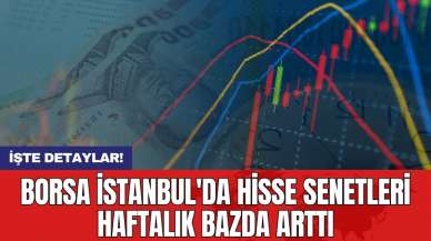 Borsa İstanbul'da hisse senetleri haftalık bazda arttı