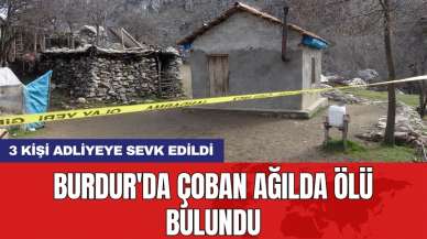 Burdur'da çoban ağılda ölü bulundu: 3 kişi adliyeye sevk edildi