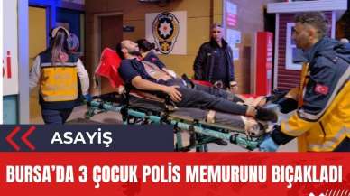 Bursa'da akıl almaz olay! 3 çocuk polis memurunu bıçakladı