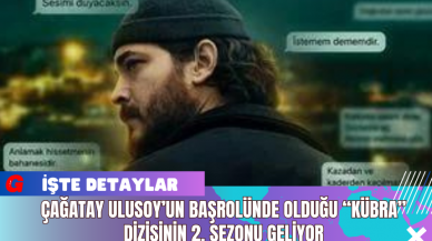 Çağatay Ulusoy’un Başrolünde Olduğu “Kübra” Dizisinin 2. Sezonu Geliyor