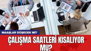 Çalışma saatleri kısalıyor mu? Maaşlar düşecek mi?