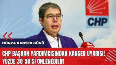 CHP Başkan Yardımcısından kanser uyarısı! Yüzde 30-50'si önlenebilir