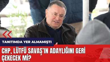 CHP Lütfü Savaş'ın adaylığını geri çekecek mi?