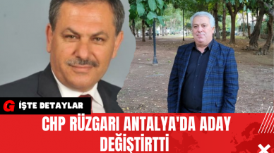 CHP Rüzgarı Antalya'da Aday Değiştirtti 