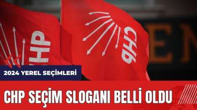 CHP seçim sloganı belli oldu