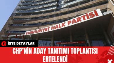 CHP’nin Aday Tanıtımı Toplantısı Ertelendi