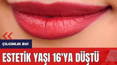 Çılgınlık bu! Estetik yaşı 16'ya düştü